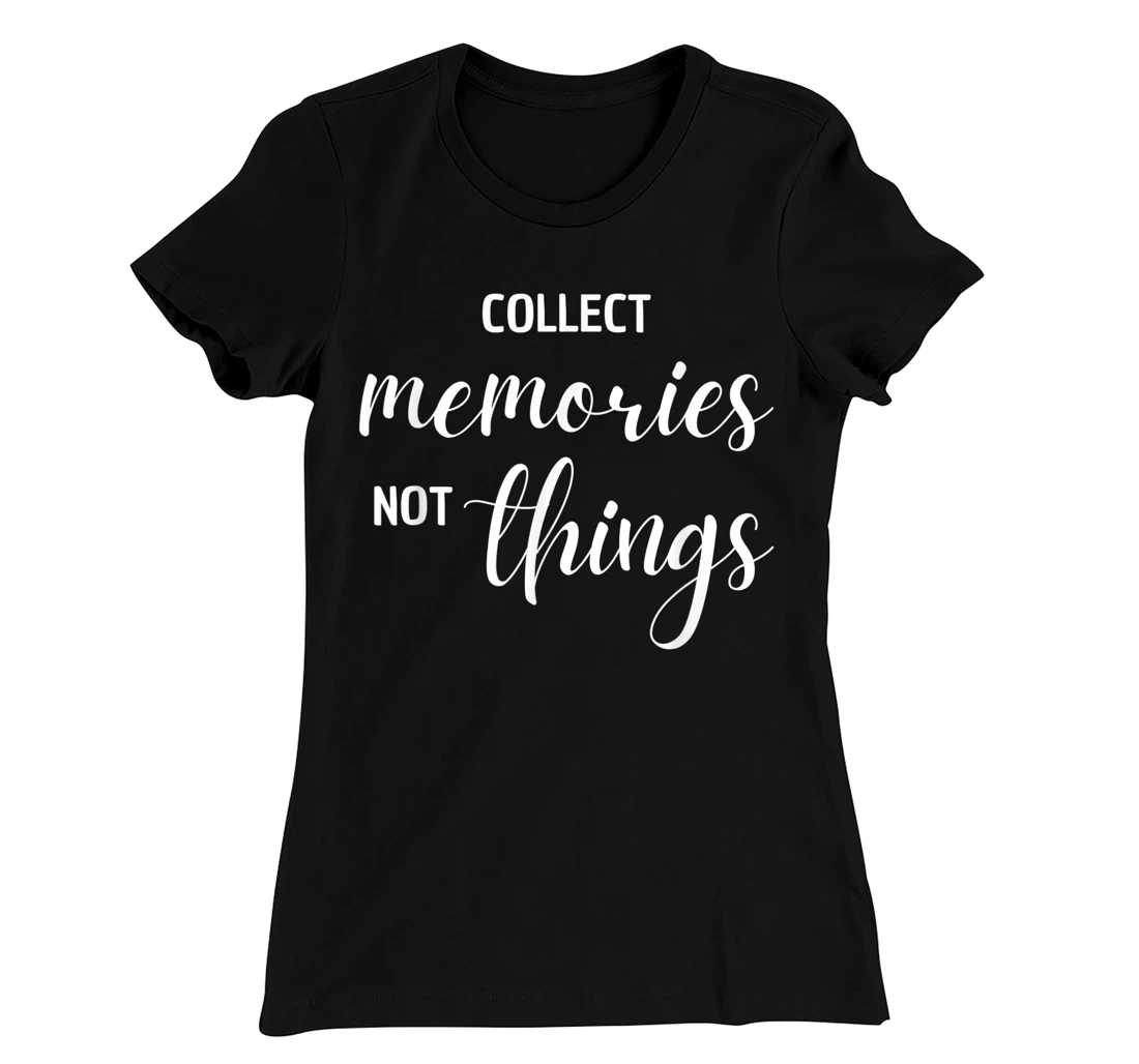Collect Memories, Not Things Inspirational Tee T-Shirt, Women T-Shirt