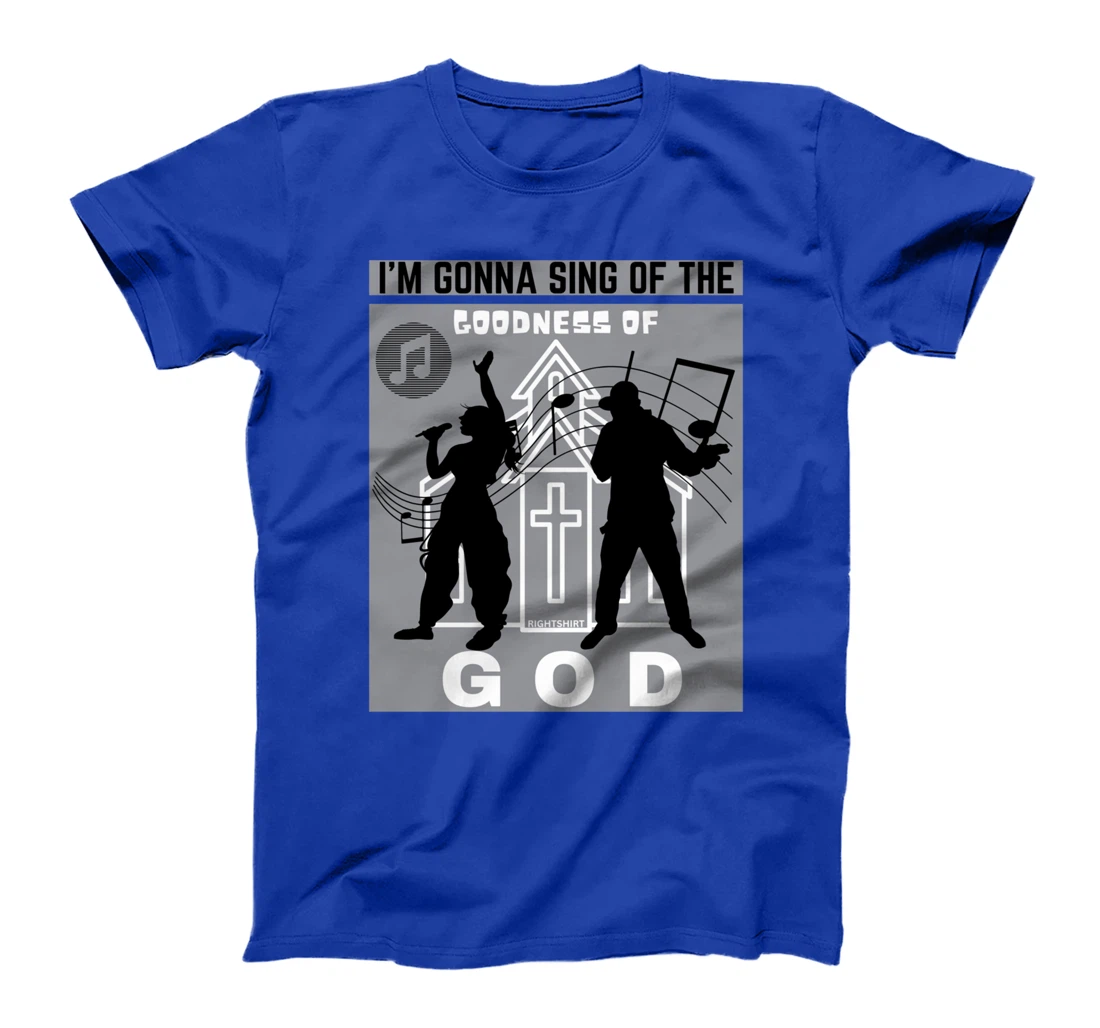 I'M GONNA SING OF THE GOODNESS OF GOD Christian Song Worship T-Shirt