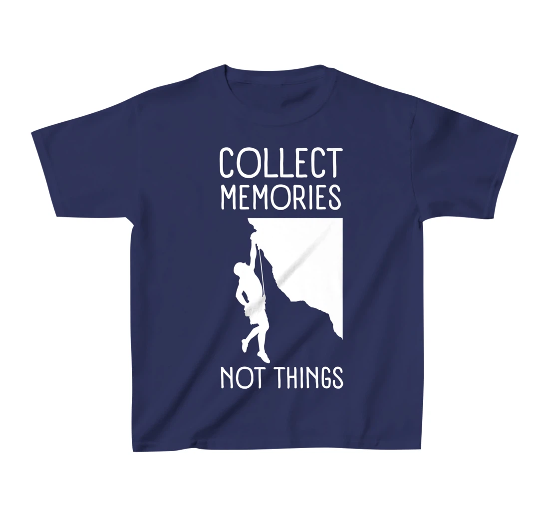 Collect Memories, Not Things Inspirational Tee For Climbers T-Shirt, Kid T-Shirt and Women T-Shirt