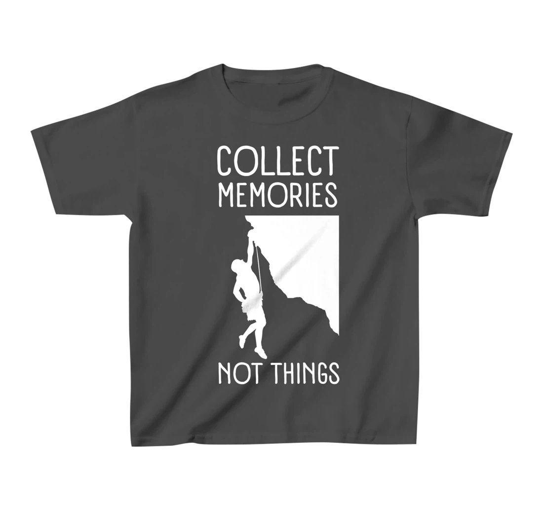Collect Memories, Not Things Inspirational Tee For Climbers T-Shirt, Kid T-Shirt and Women T-Shirt