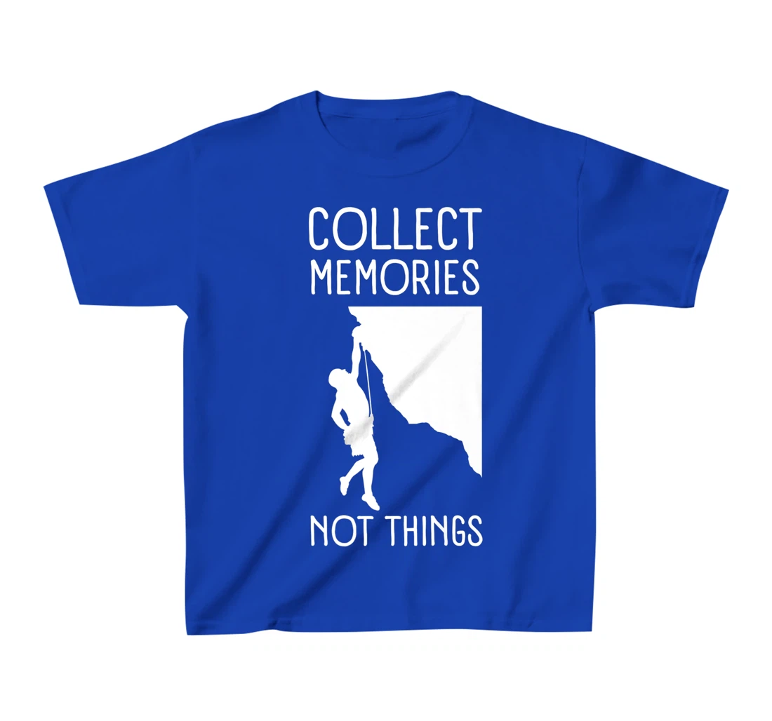 Collect Memories, Not Things Inspirational Tee For Climbers T-Shirt, Kid T-Shirt and Women T-Shirt