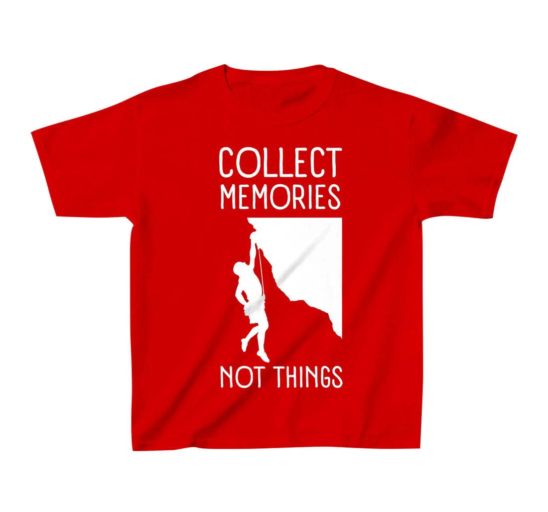 Collect Memories, Not Things Inspirational Tee For Climbers T-Shirt, Kid T-Shirt and Women T-Shirt