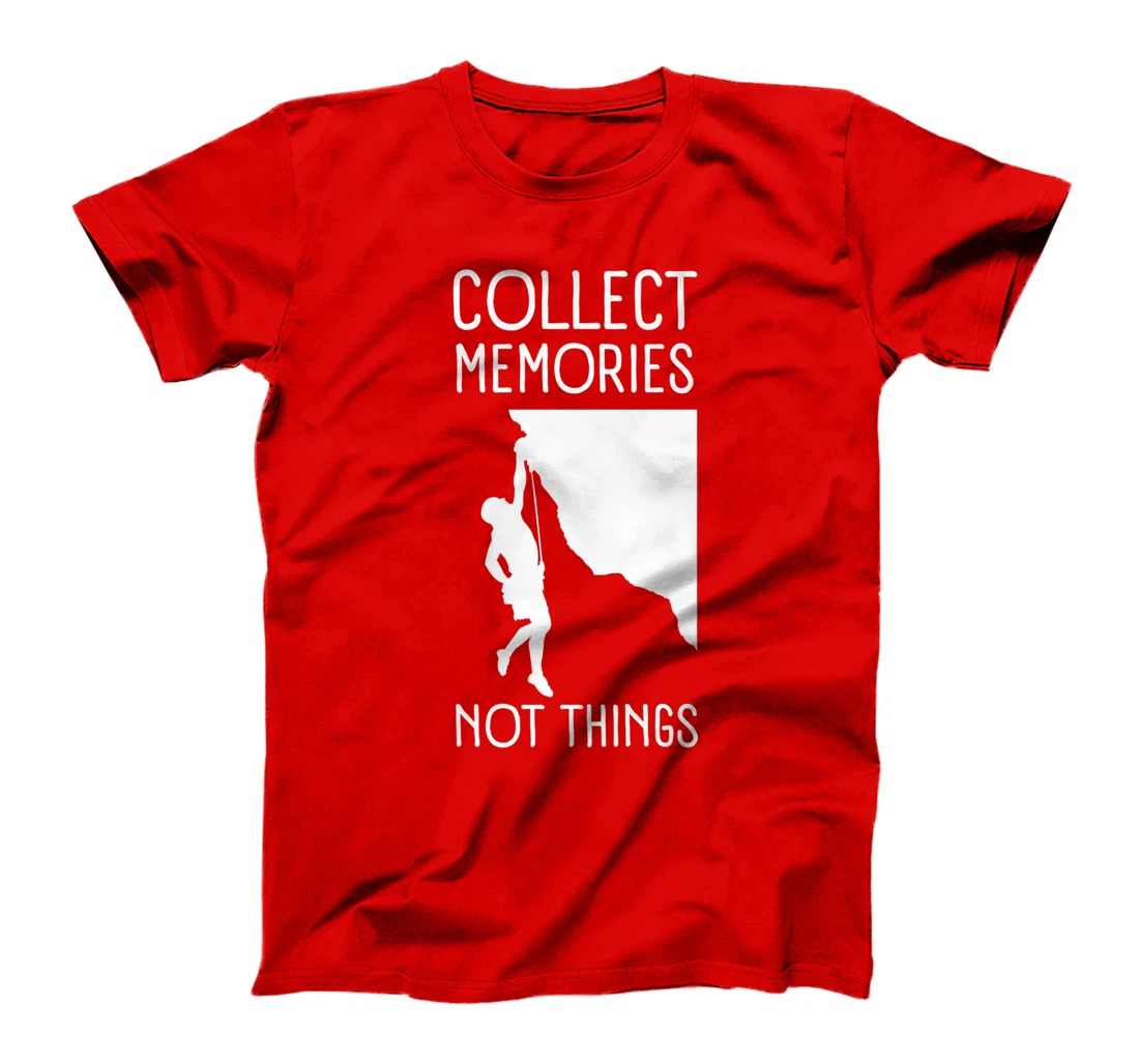 Collect Memories, Not Things Inspirational Tee For Climbers T-Shirt, Kid T-Shirt and Women T-Shirt