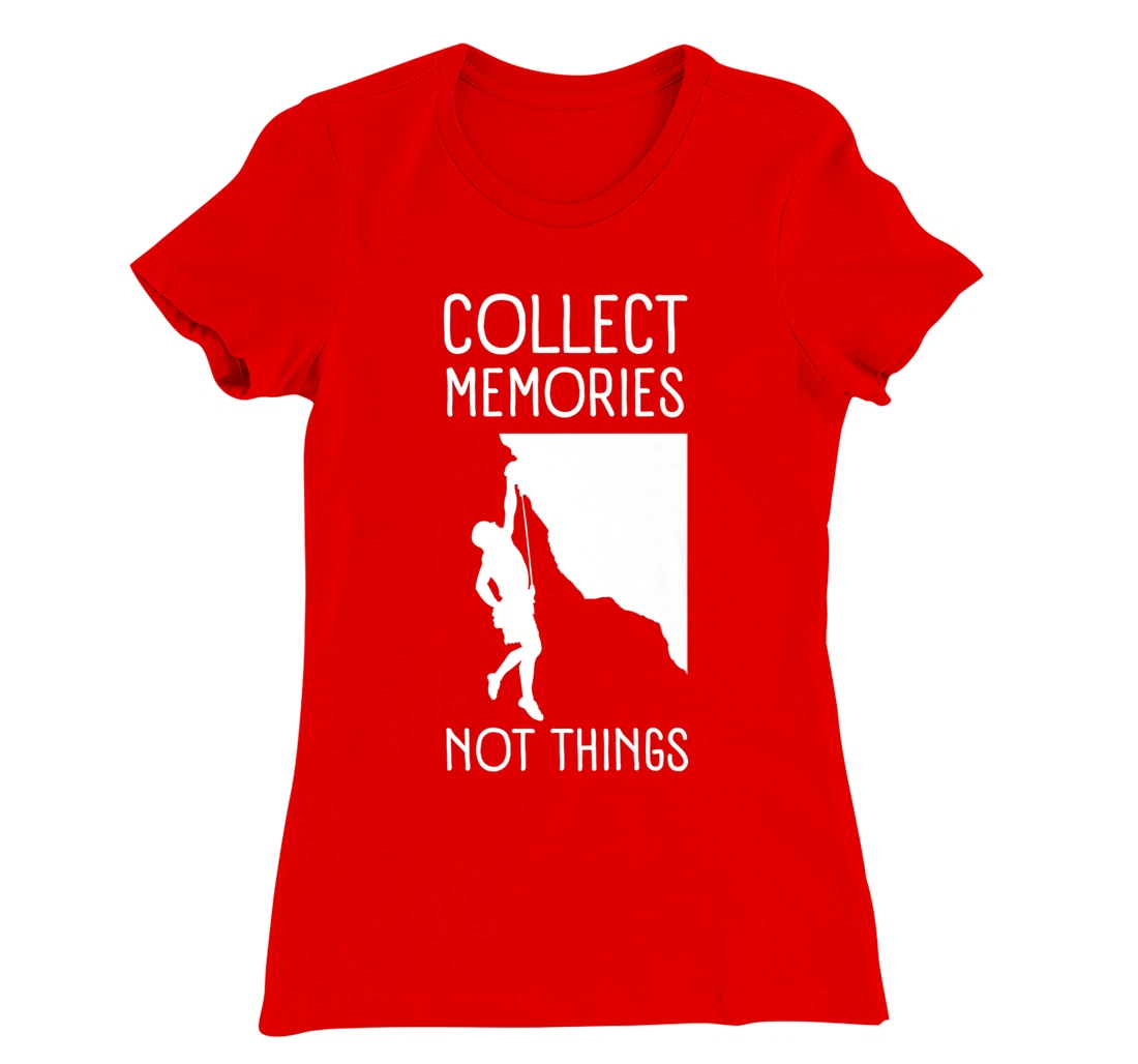 Collect Memories, Not Things Inspirational Tee For Climbers T-Shirt, Kid T-Shirt and Women T-Shirt
