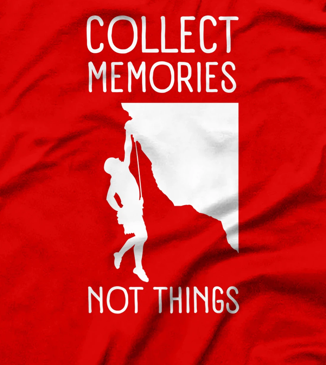 Collect Memories, Not Things Inspirational Tee For Climbers T-Shirt, Kid T-Shirt and Women T-Shirt