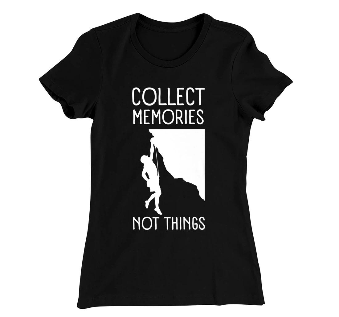 Collect Memories, Not Things Inspirational Tee For Climbers T-Shirt, Kid T-Shirt and Women T-Shirt