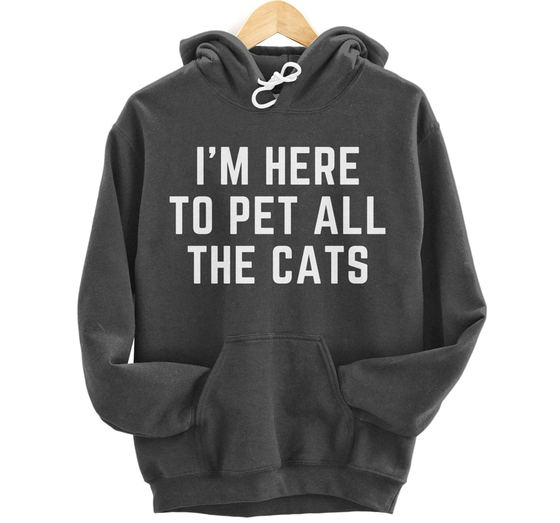 I'm Here to Pet All the Cats Pullover Hoodie