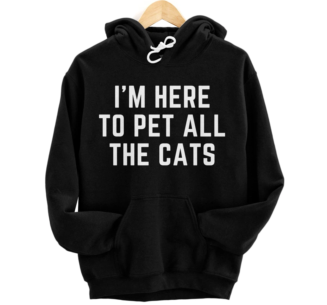 I'm Here to Pet All the Cats Pullover Hoodie