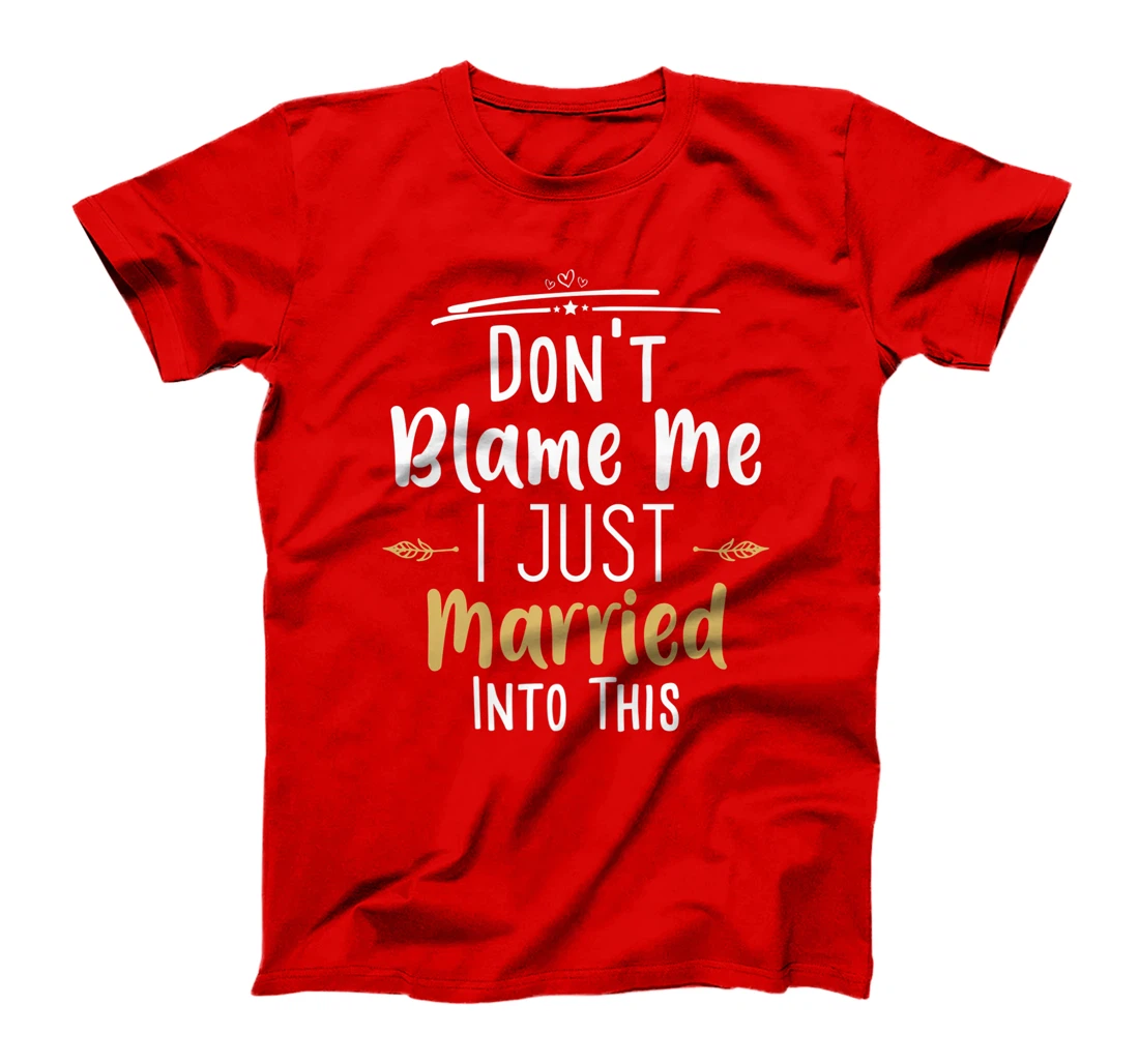 Don't Blame Me I Just Married Into This T-Shirt, Women T-Shirt