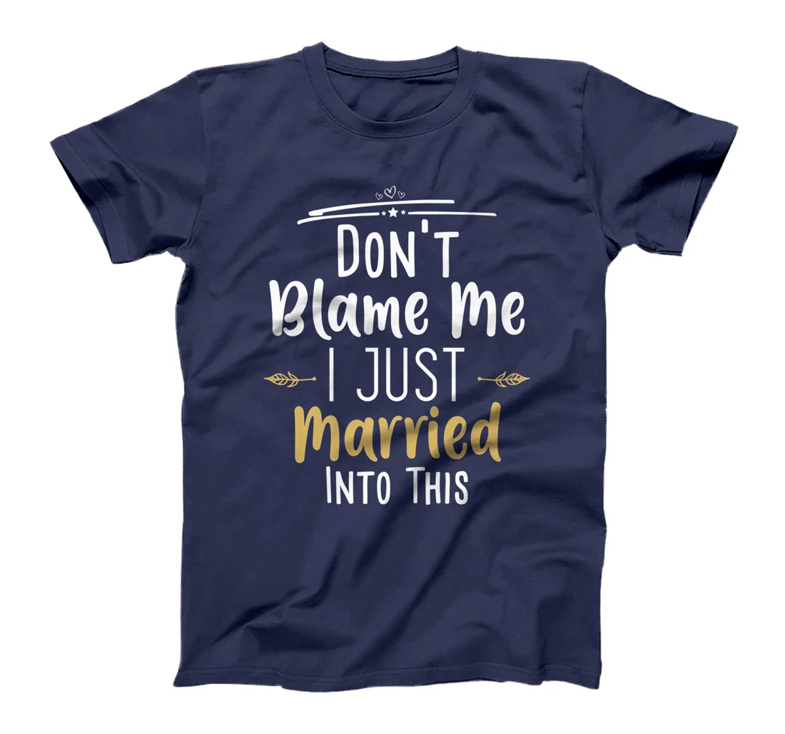 Don't Blame Me I Just Married Into This T-Shirt, Women T-Shirt
