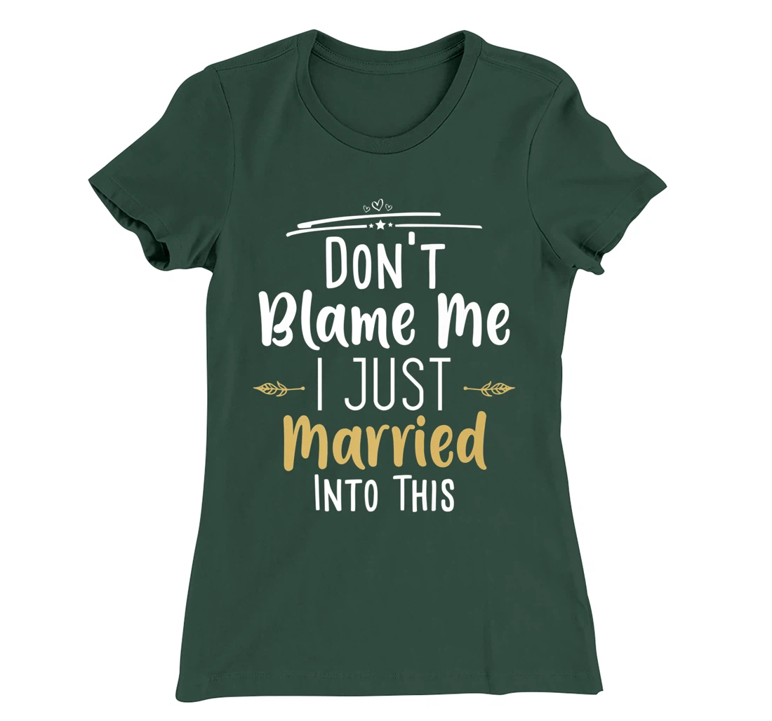 Don't Blame Me I Just Married Into This T-Shirt, Women T-Shirt