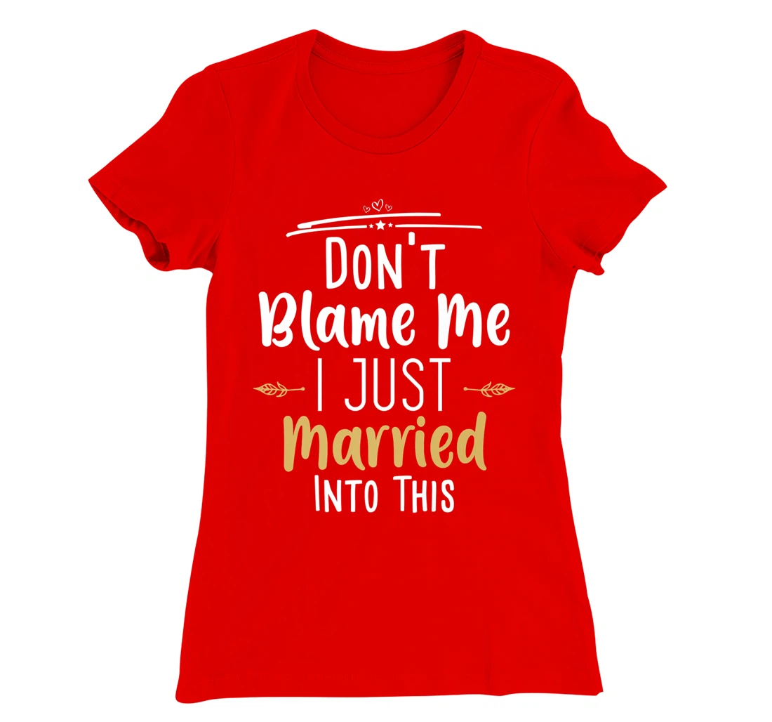 Don't Blame Me I Just Married Into This T-Shirt, Women T-Shirt