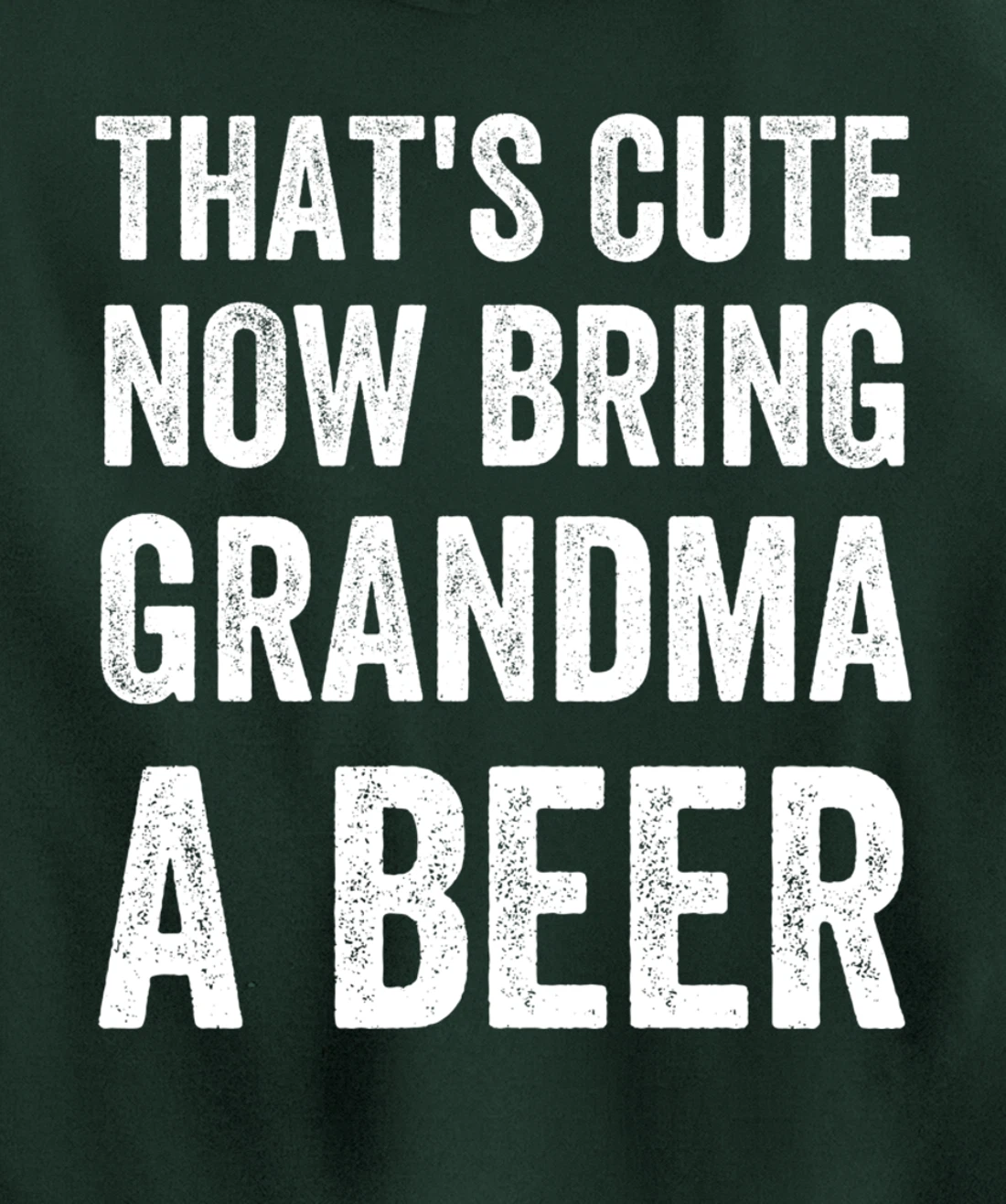 That's Cute Now Bring Your Grandpa A Beer Drinking Humor Pullover Hoodie