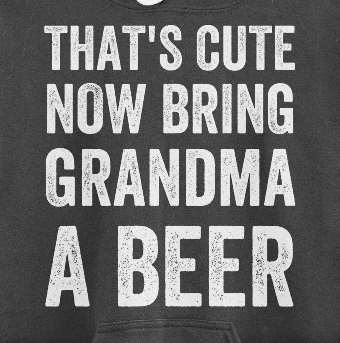 That's Cute Now Bring Your Grandpa A Beer Drinking Humor Pullover Hoodie