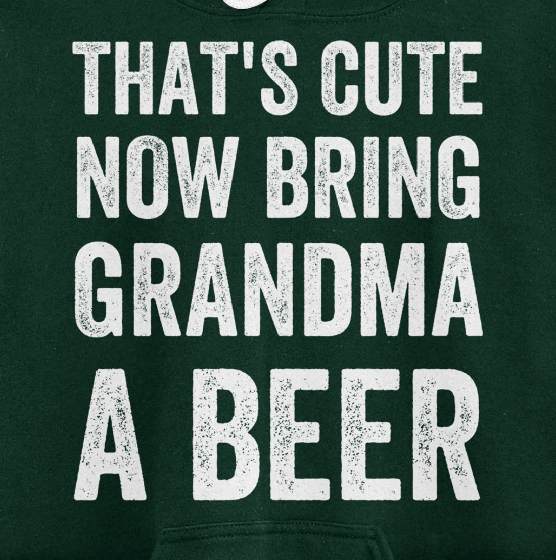 That's Cute Now Bring Your Grandpa A Beer Drinking Humor Pullover Hoodie