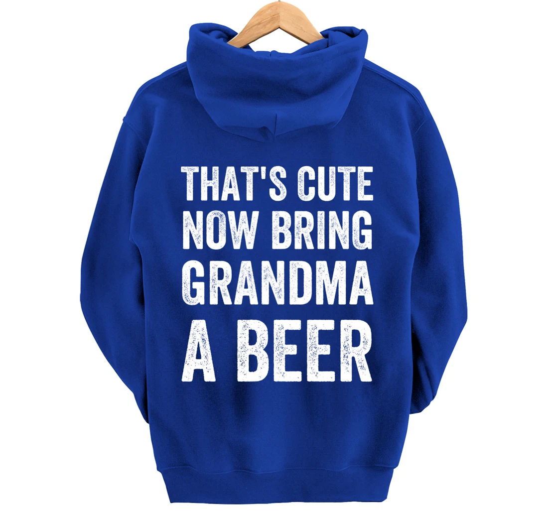 That's Cute Now Bring Your Grandpa A Beer Drinking Humor Pullover Hoodie