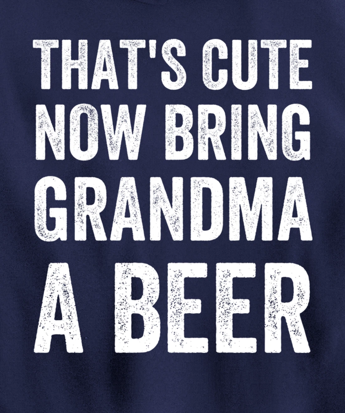 That's Cute Now Bring Your Grandpa A Beer Drinking Humor Pullover Hoodie