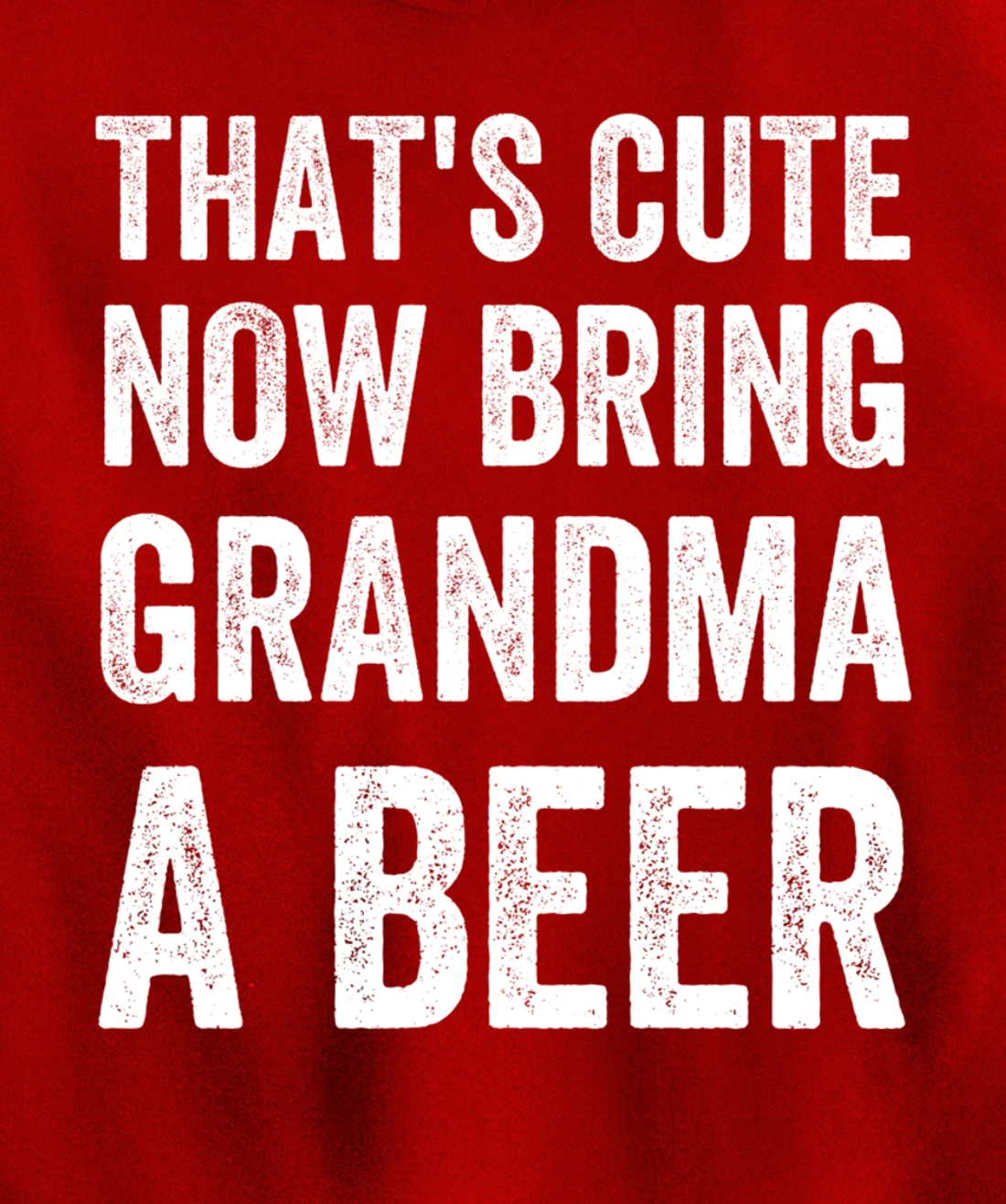 That's Cute Now Bring Your Grandpa A Beer Drinking Humor Pullover Hoodie