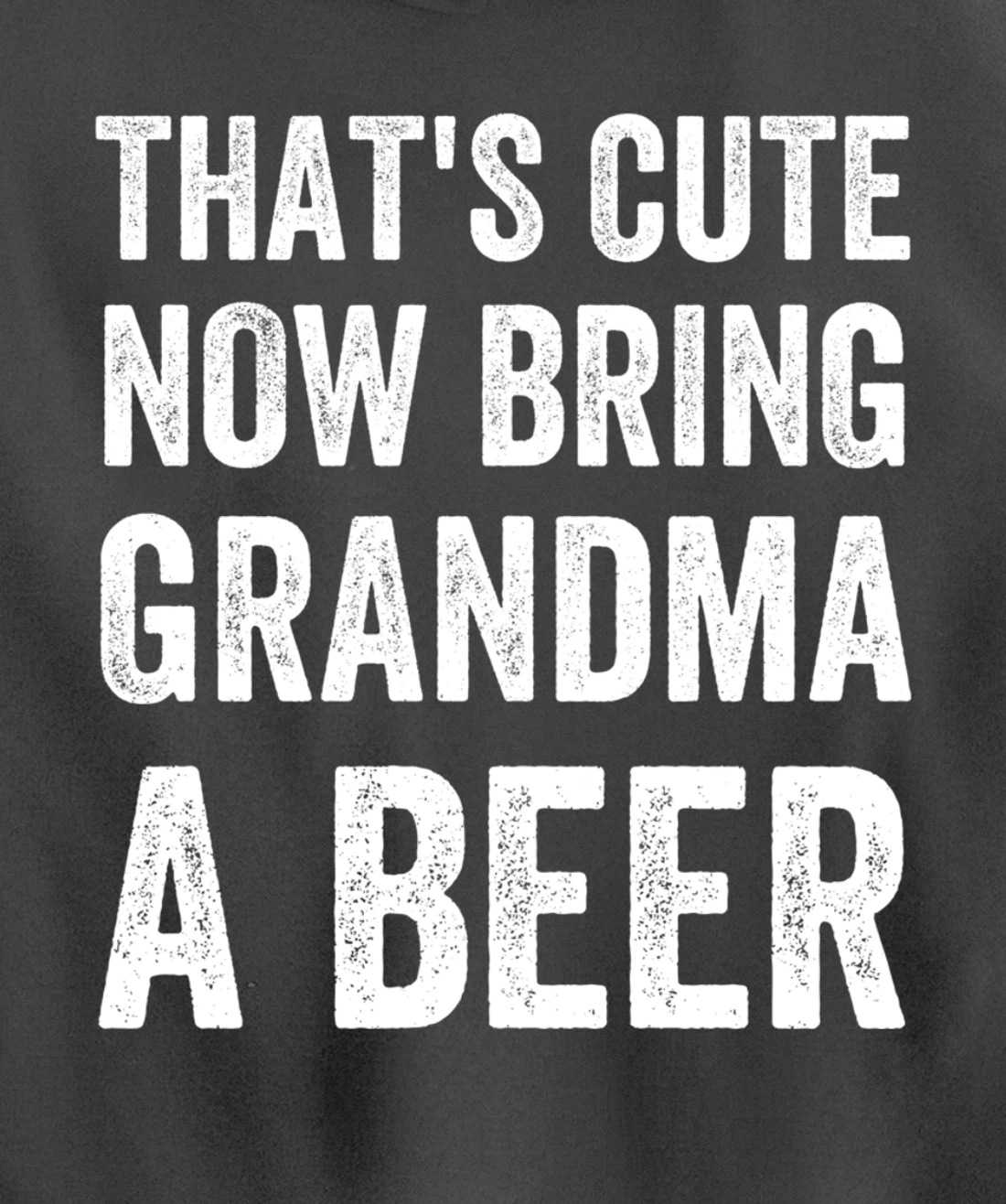 That's Cute Now Bring Your Grandpa A Beer Drinking Humor Pullover Hoodie