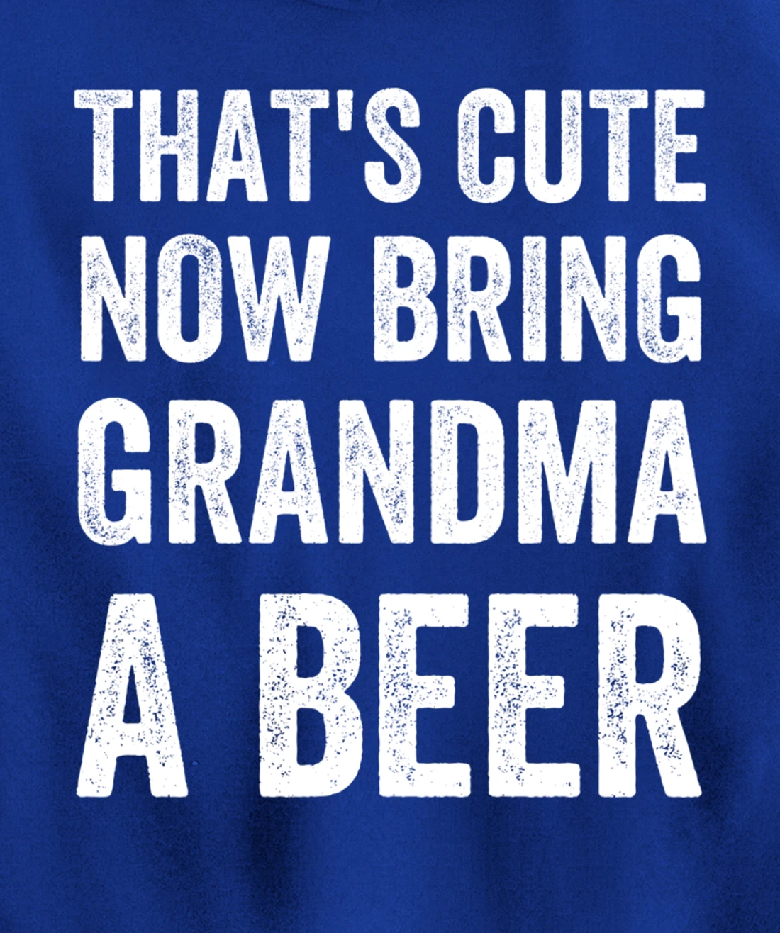 That's Cute Now Bring Your Grandpa A Beer Drinking Humor Pullover Hoodie