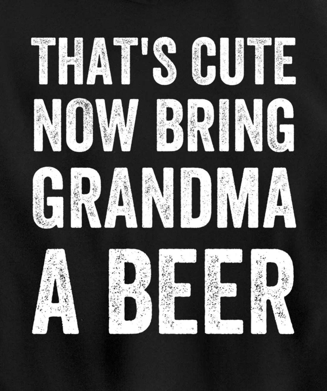 That's Cute Now Bring Your Grandpa A Beer Drinking Humor Pullover Hoodie