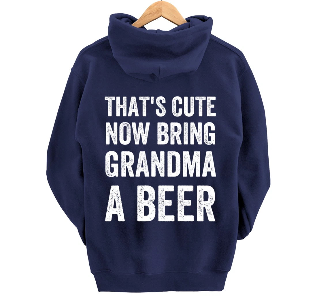 That's Cute Now Bring Your Grandpa A Beer Drinking Humor Pullover Hoodie