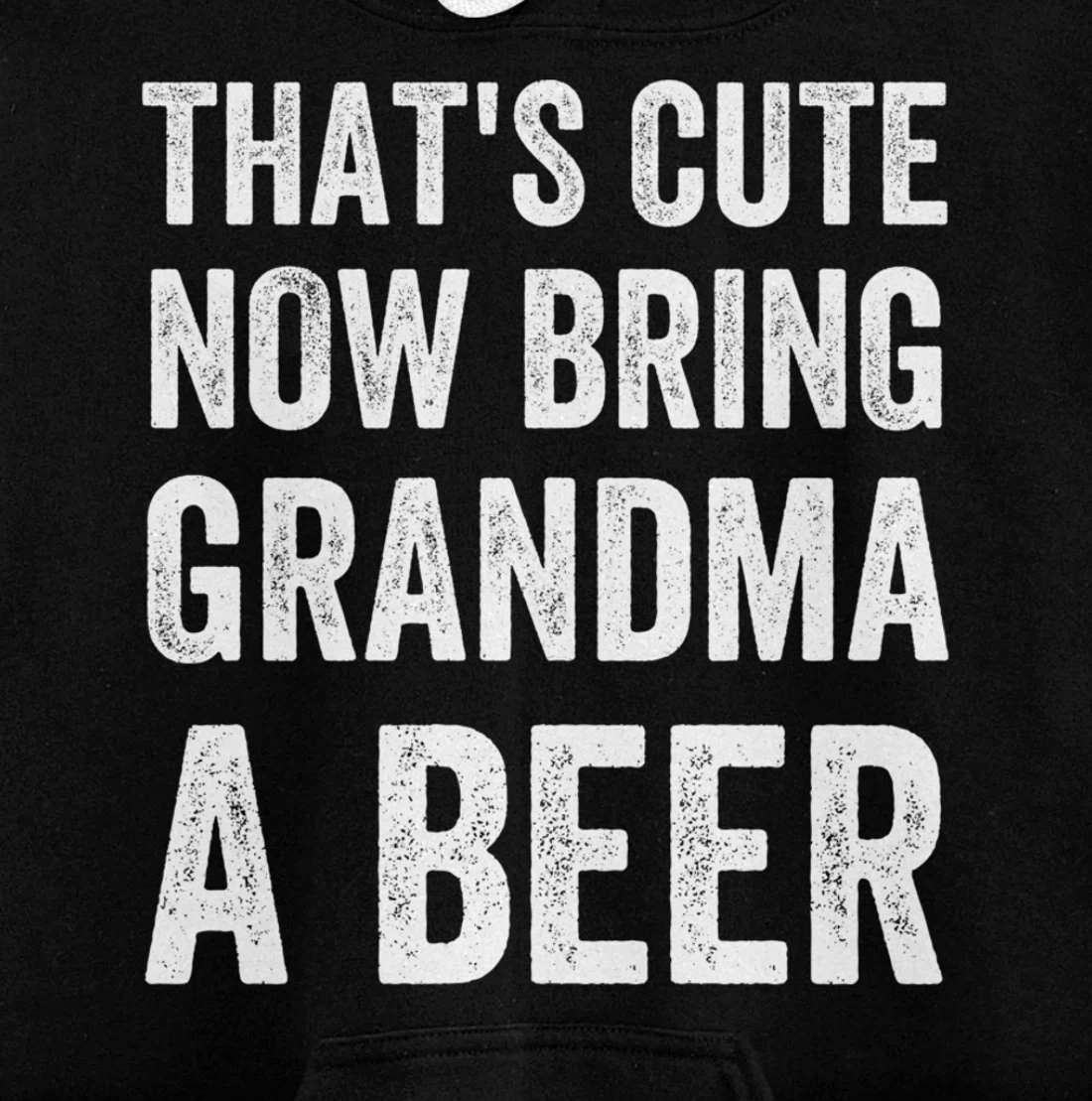 That's Cute Now Bring Your Grandpa A Beer Drinking Humor Pullover Hoodie