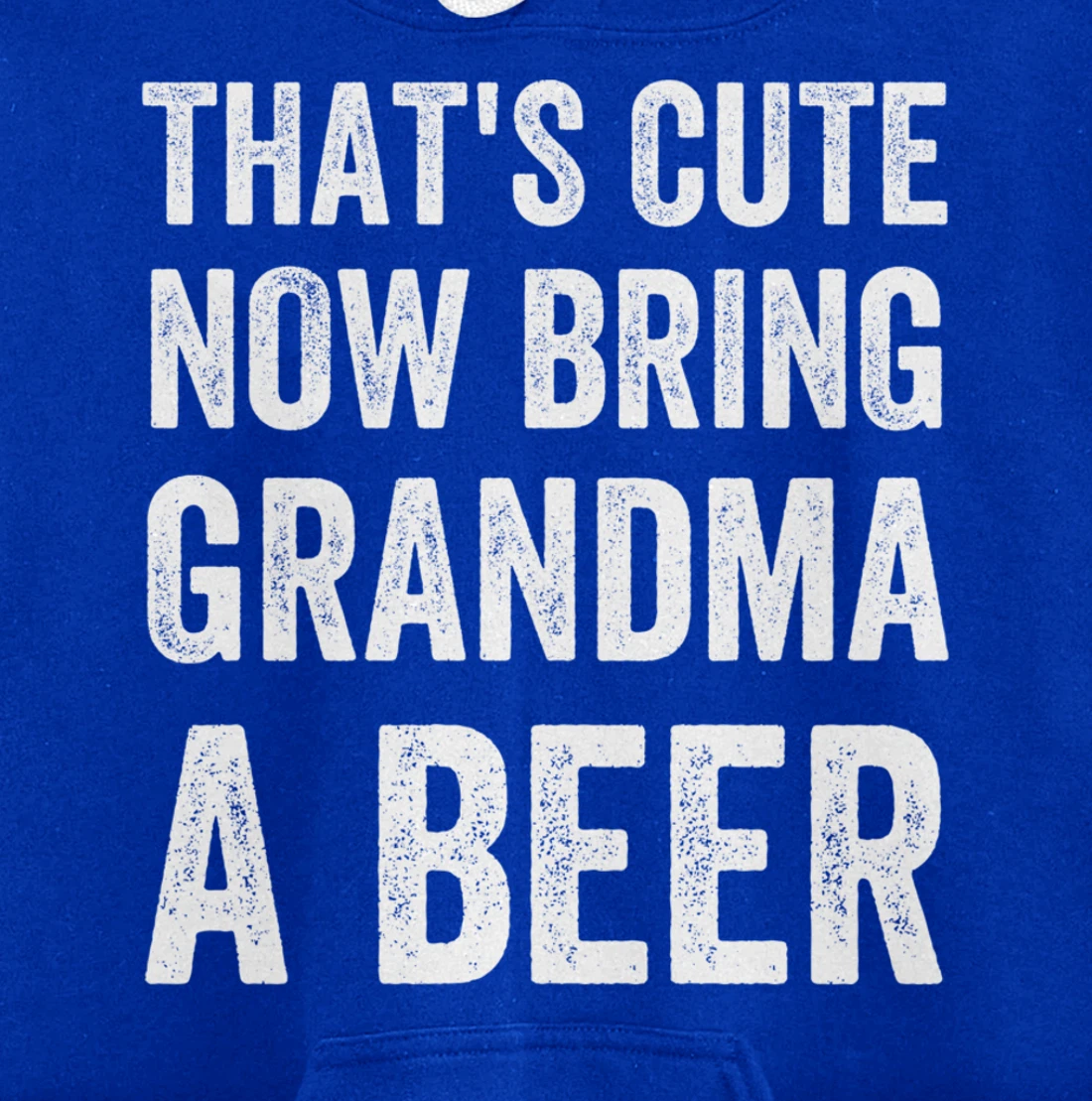 That's Cute Now Bring Your Grandpa A Beer Drinking Humor Pullover Hoodie