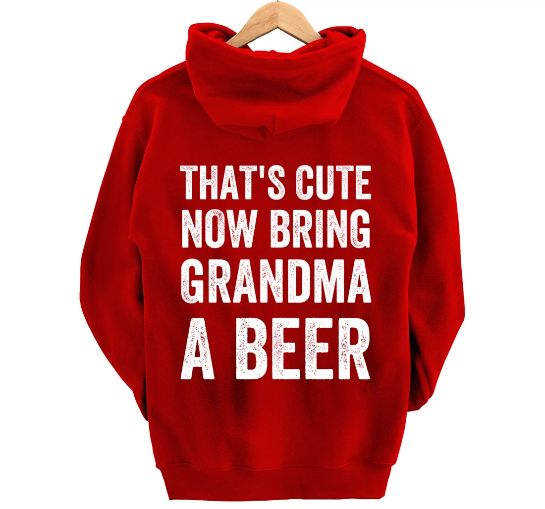 That's Cute Now Bring Your Grandpa A Beer Drinking Humor Pullover Hoodie