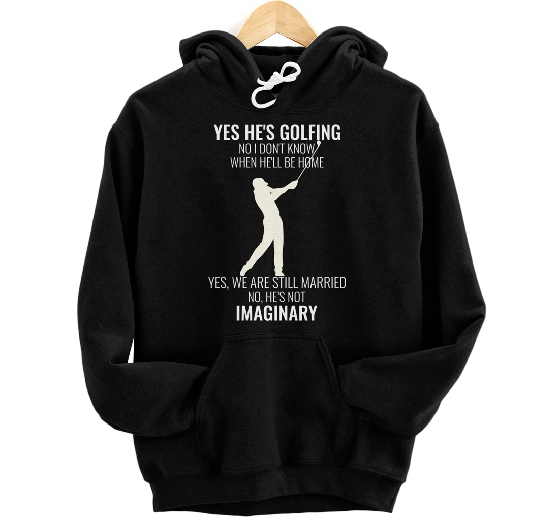 Yes He's Golfing No I Don't Know When He'll Be Home Pullover Hoodie