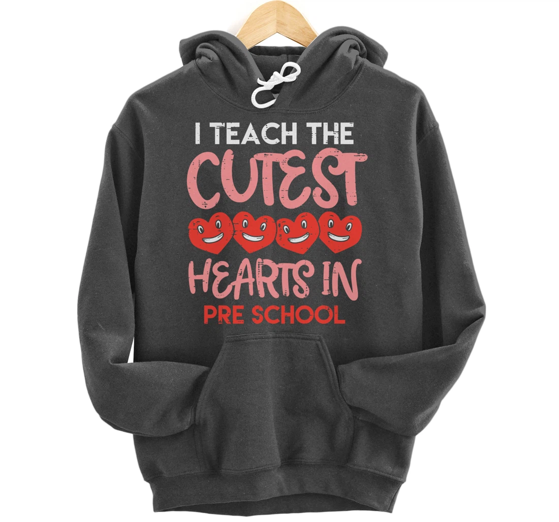 I Teach The Cutest Hearts Pre School Teacher Valentines Day Pullover Hoodie