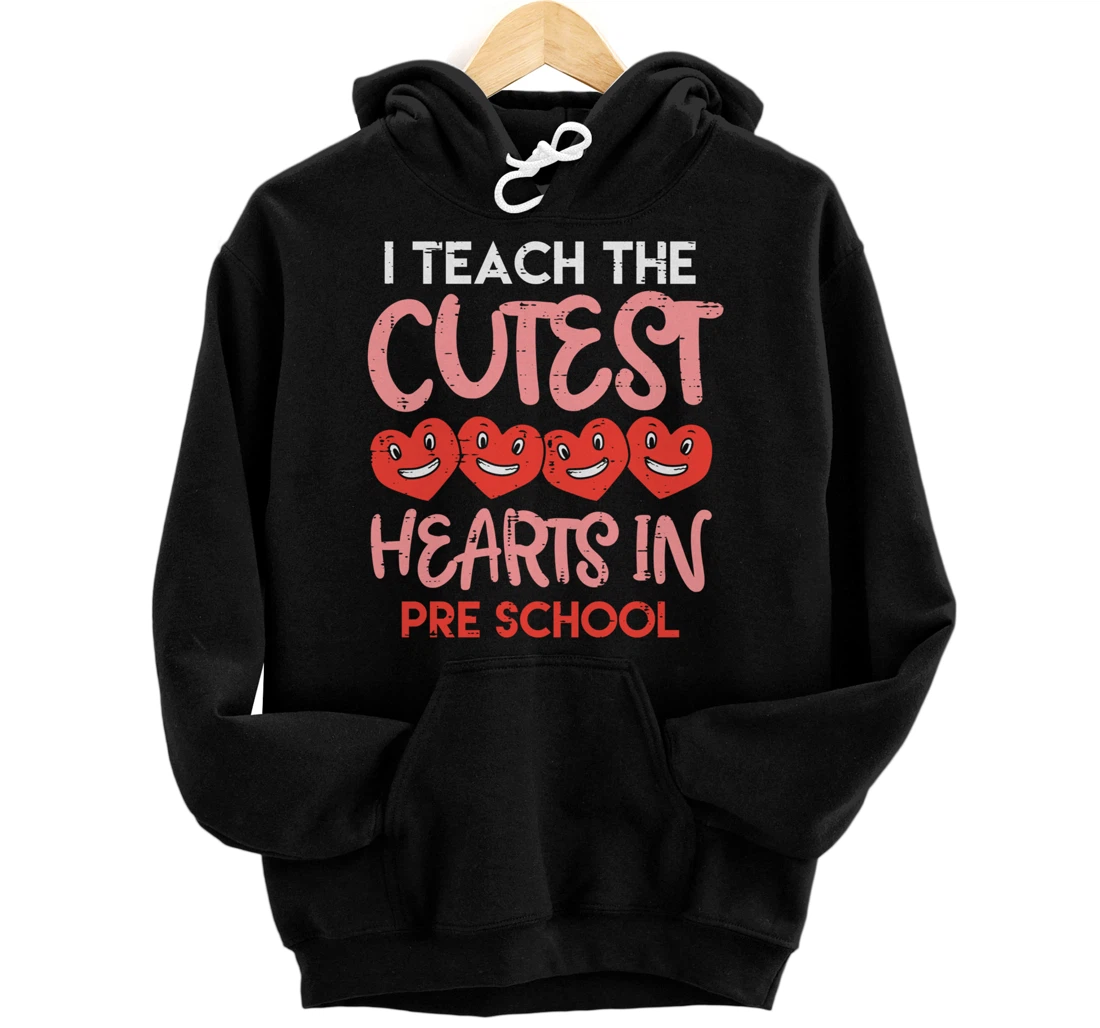 I Teach The Cutest Hearts Pre School Teacher Valentines Day Pullover Hoodie