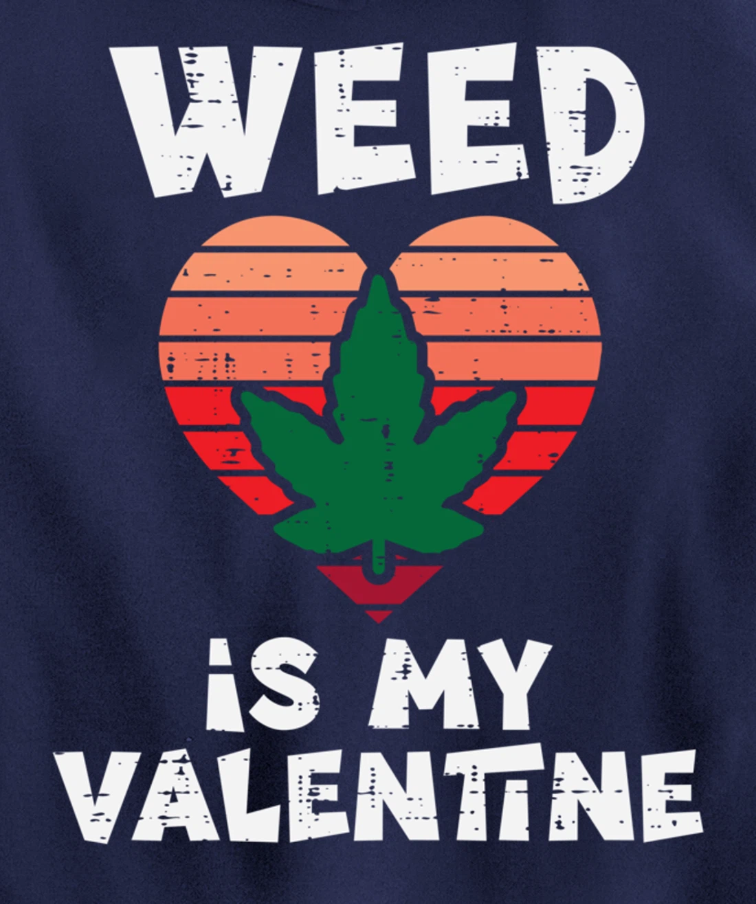 Weed Is My Valentine Valentines Day Cannabis 420 Pot Stoner Pullover Hoodie