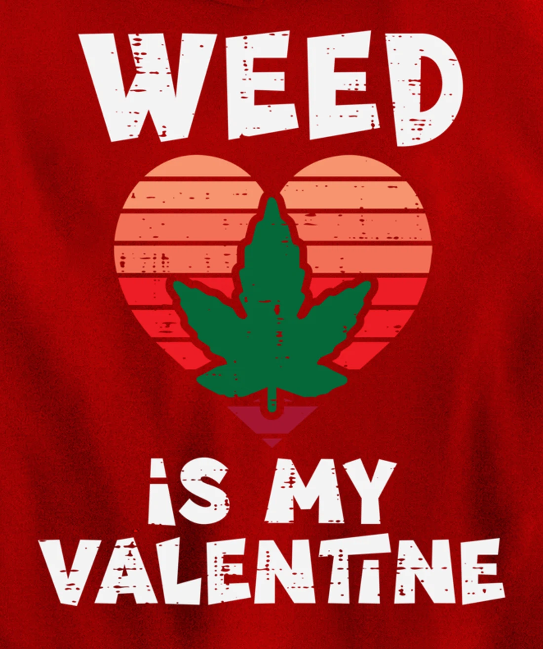 Weed Is My Valentine Valentines Day Cannabis 420 Pot Stoner Pullover Hoodie