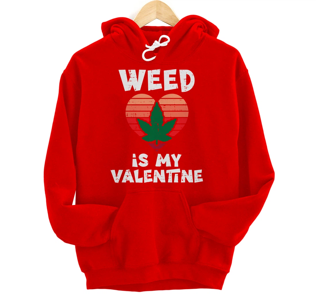 Weed Is My Valentine Valentines Day Cannabis 420 Pot Stoner Pullover Hoodie
