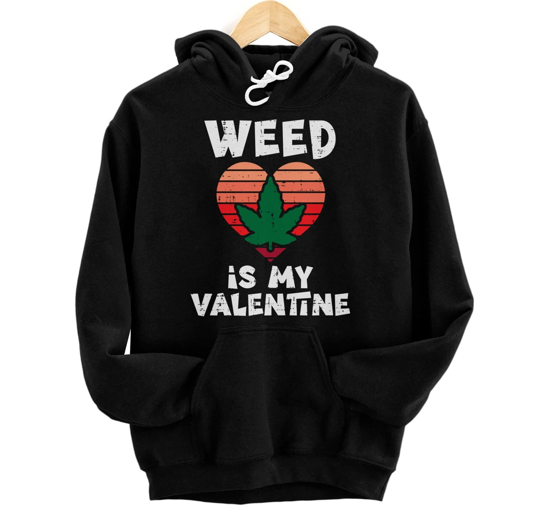 Weed Is My Valentine Valentines Day Cannabis 420 Pot Stoner Pullover Hoodie