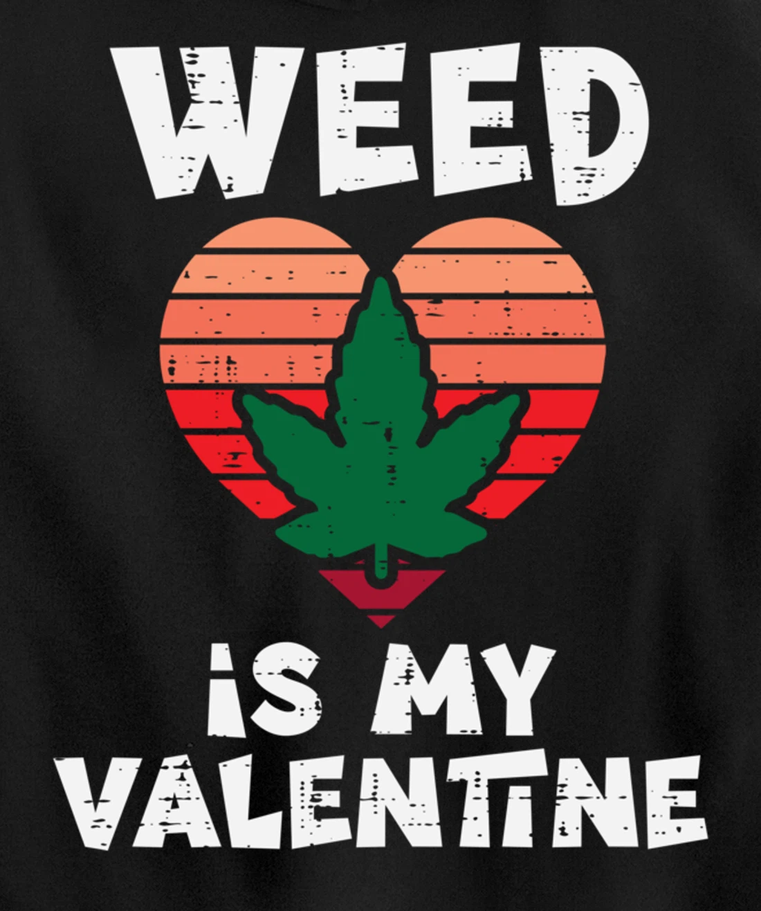 Weed Is My Valentine Valentines Day Cannabis 420 Pot Stoner Pullover Hoodie