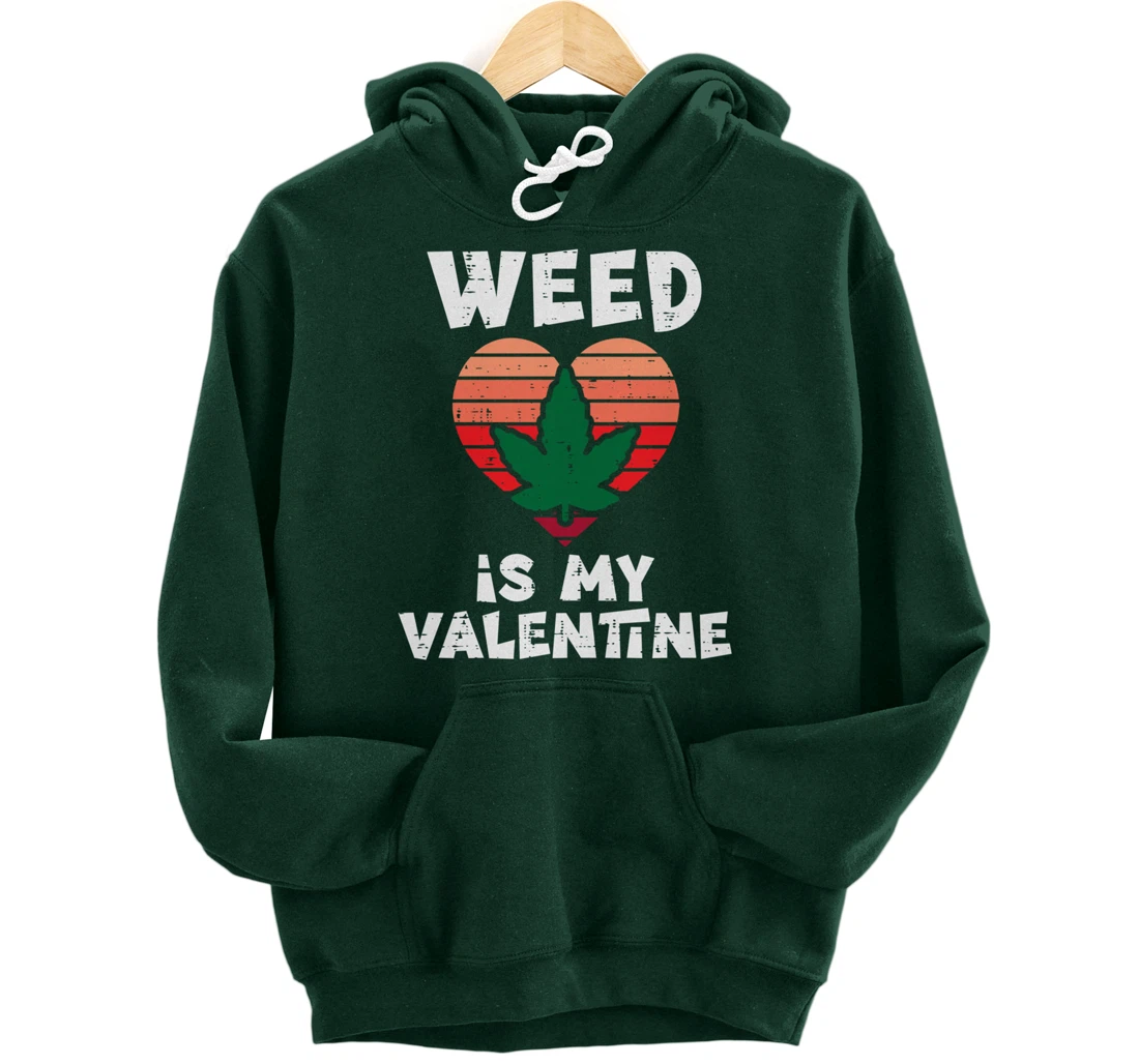 Weed Is My Valentine Valentines Day Cannabis 420 Pot Stoner Pullover Hoodie