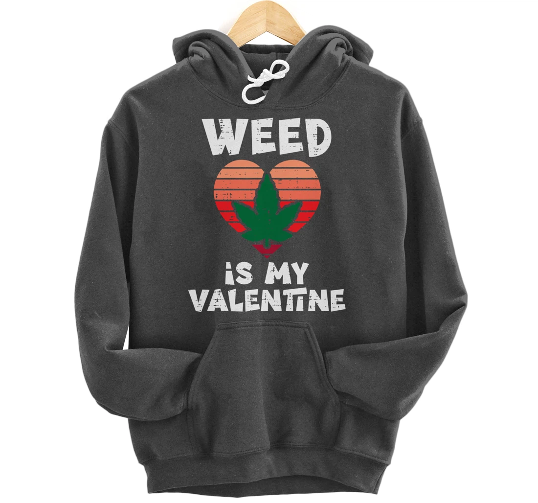 Weed Is My Valentine Valentines Day Cannabis 420 Pot Stoner Pullover Hoodie