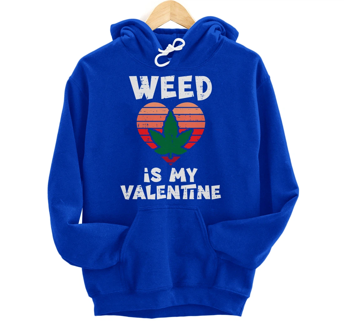 Weed Is My Valentine Valentines Day Cannabis 420 Pot Stoner Pullover Hoodie