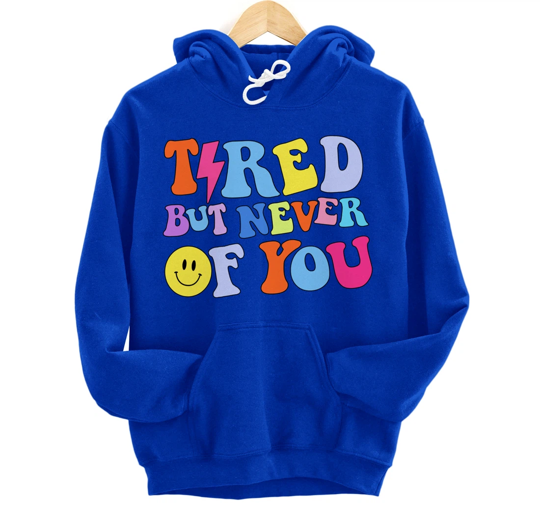 Always tired, but never of you Pullover Hoodie