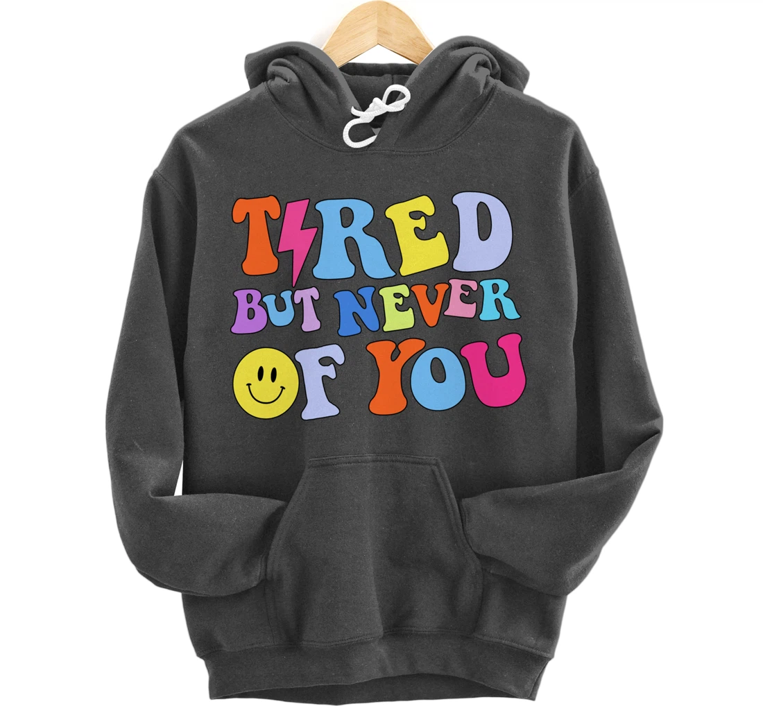 Always tired, but never of you Pullover Hoodie