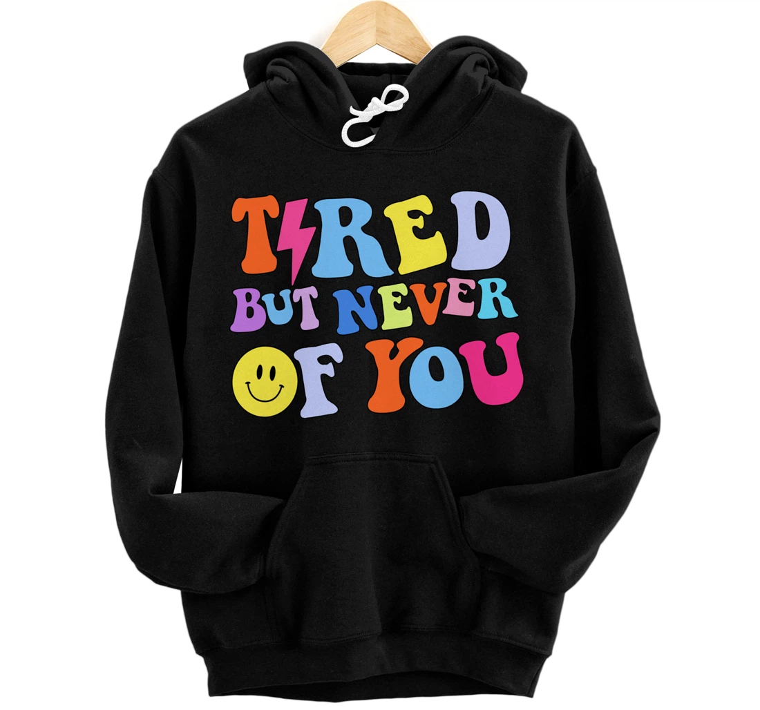 Always tired, but never of you Pullover Hoodie