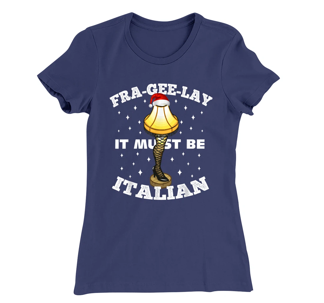 Christmas Leg Lamp FRA-GEE-LAY It Must Be Italian! Best Gift T-Shirt, Kid T-Shirt and Women T-Shirt