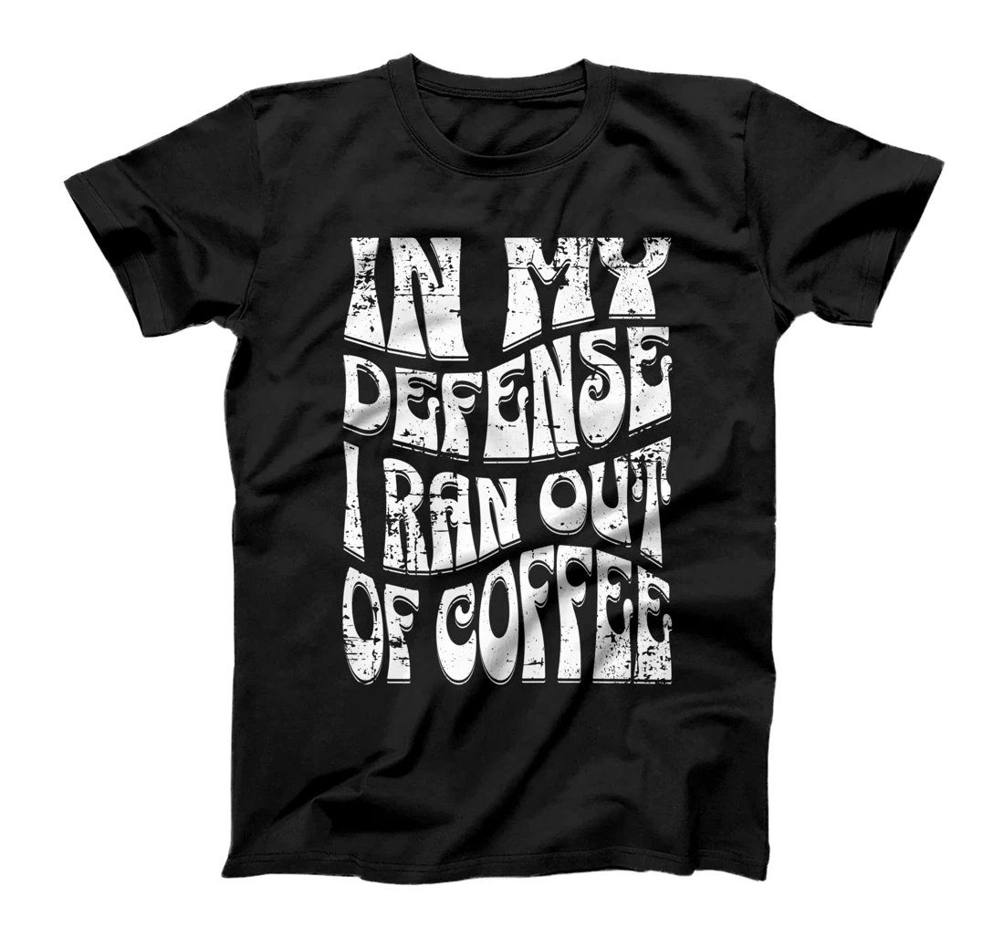 In My Defense I Ran Out Of Coffee Funny Retro Font Design T-Shirt