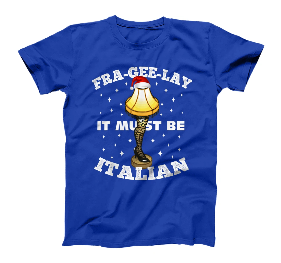 Christmas Leg Lamp FRA-GEE-LAY It Must Be Italian! Best Gift T-Shirt, Kid T-Shirt and Women T-Shirt