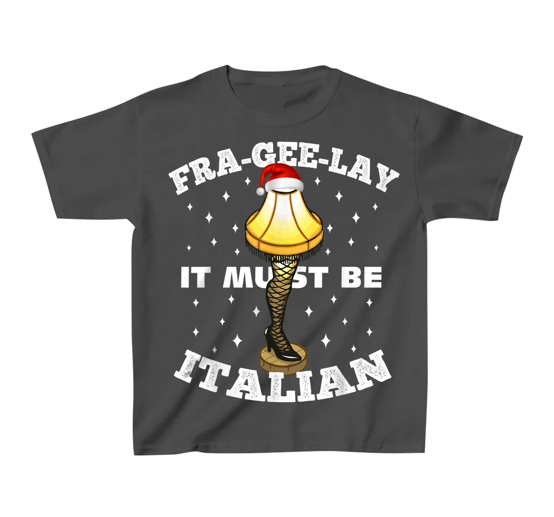 Christmas Leg Lamp FRA-GEE-LAY It Must Be Italian! Best Gift T-Shirt, Kid T-Shirt and Women T-Shirt