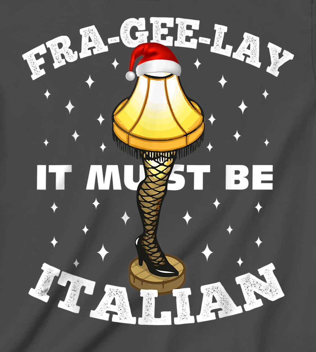 Christmas Leg Lamp FRA-GEE-LAY It Must Be Italian! Best Gift T-Shirt, Kid T-Shirt and Women T-Shirt