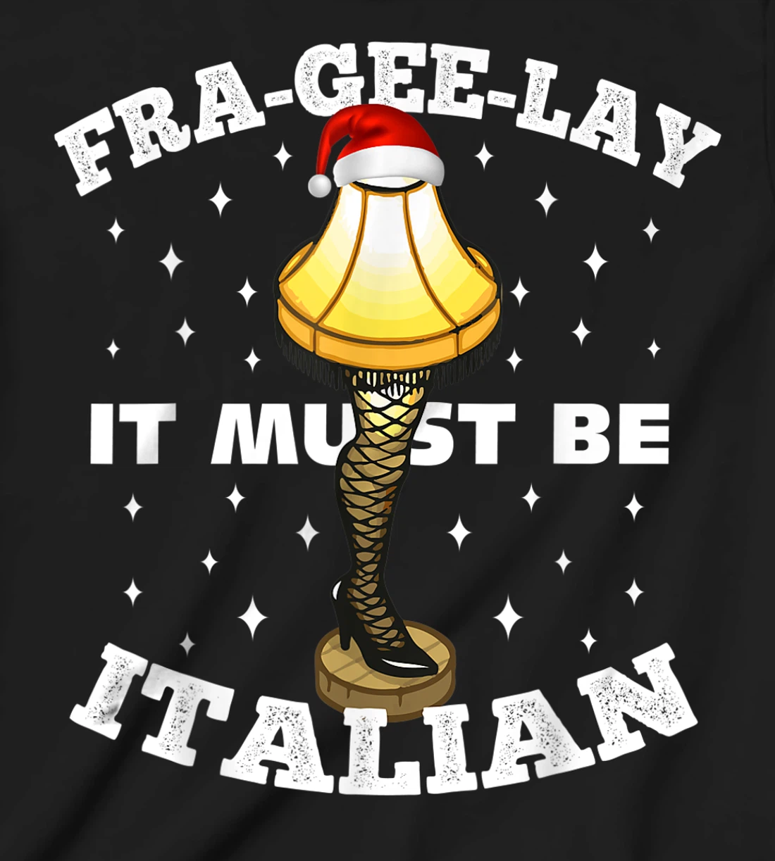 Christmas Leg Lamp FRA-GEE-LAY It Must Be Italian! Best Gift T-Shirt, Kid T-Shirt and Women T-Shirt