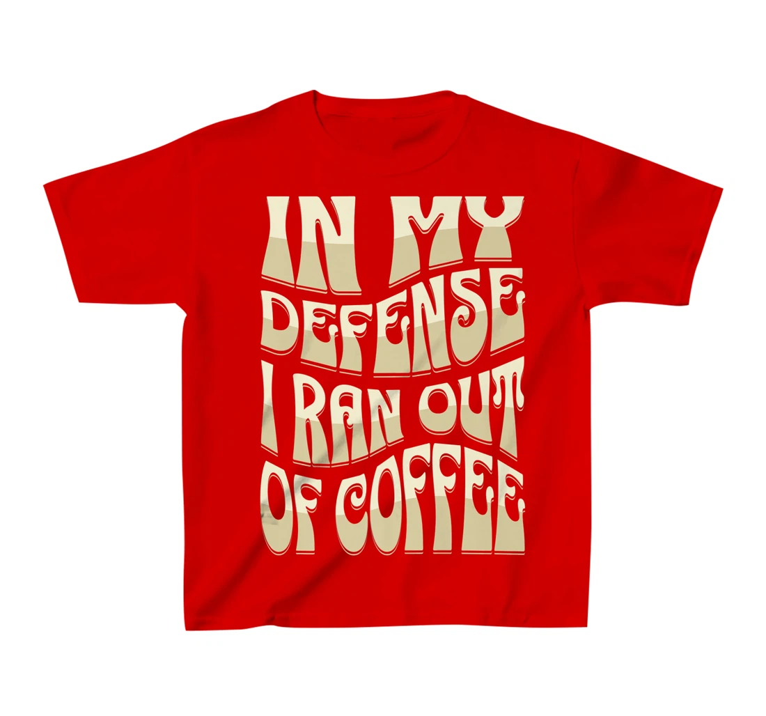 In My Defense I Ran Out Of Coffee Funny Retro Font Design T-Shirt, Kid T-Shirt and Women T-Shirt